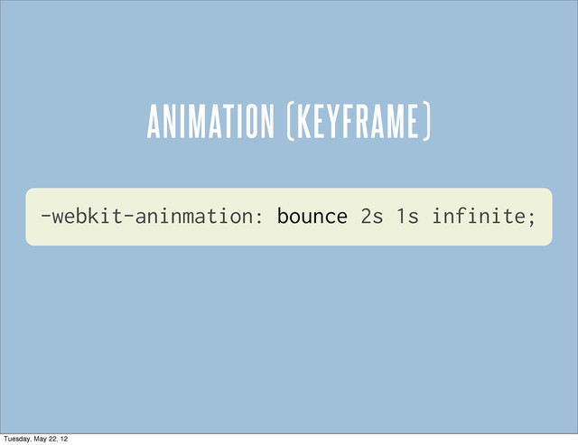 -webkit-aninmation: bounce 2s 1s infinite;
ANIMATION (KEYFRAME)
Tuesday, May 22, 12
