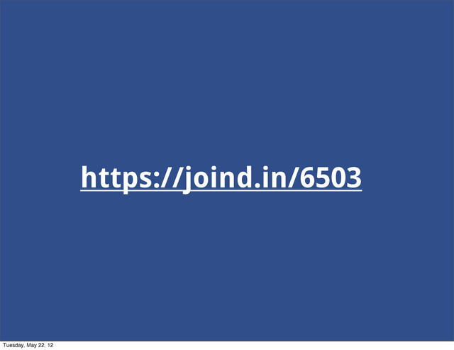https://joind.in/6503
Tuesday, May 22, 12
