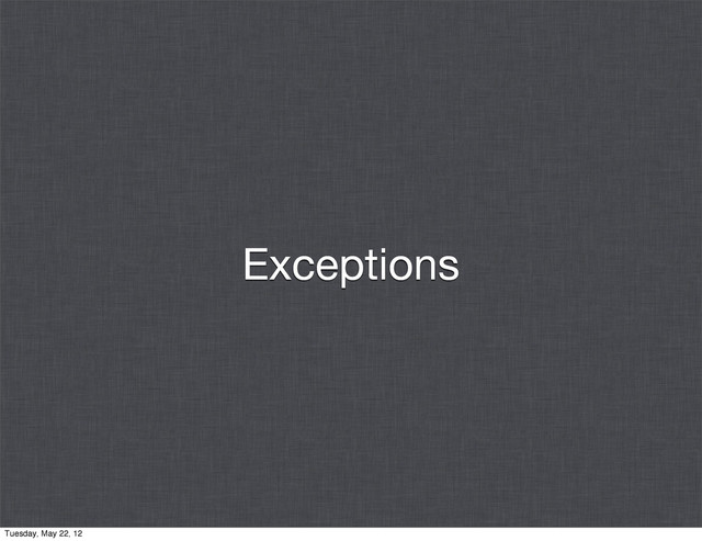 Exceptions
Tuesday, May 22, 12
