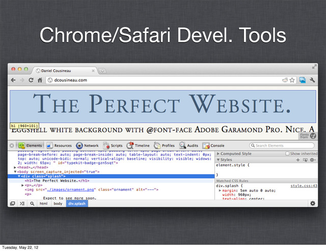Chrome/Safari Devel. Tools
Tuesday, May 22, 12

