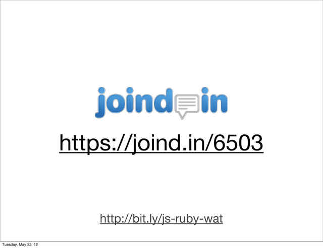 https://joind.in/6503
http://bit.ly/js-ruby-wat
Tuesday, May 22, 12
