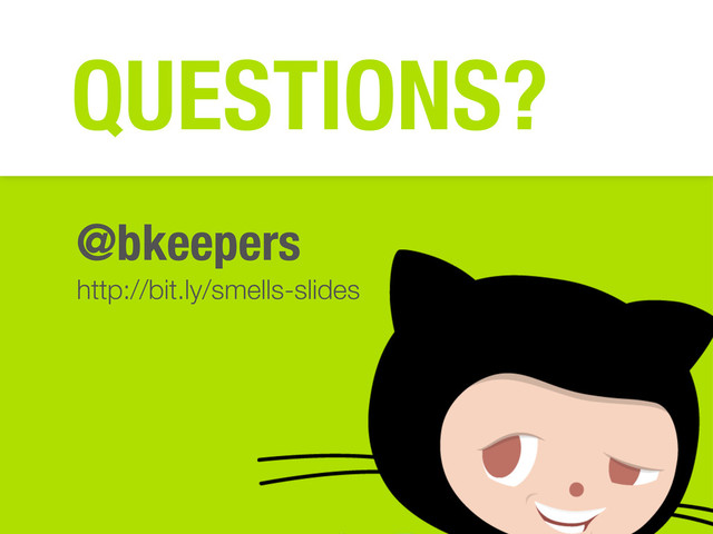 @bkeepers
http://bit.ly/smells-slides
QUESTIONS?

