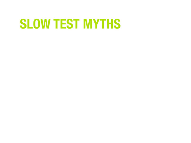 SLOW TEST MYTHS
