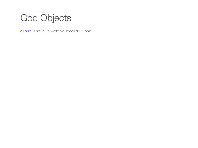 God Objects
class Issue < ActiveRecord::Base
