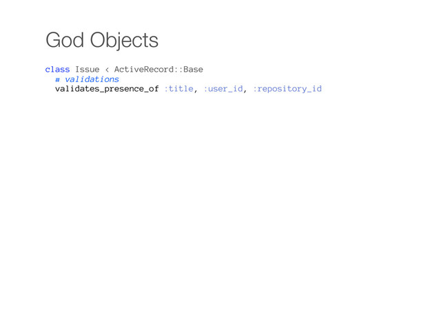 God Objects
class Issue < ActiveRecord::Base
# validations
validates_presence_of :title, :user_id, :repository_id
