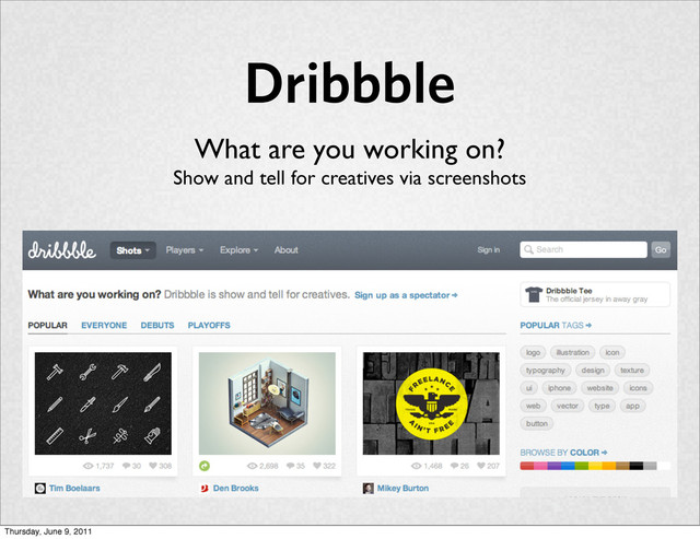 Dribbble
What are you working on?
Show and tell for creatives via screenshots
Thursday, June 9, 2011
