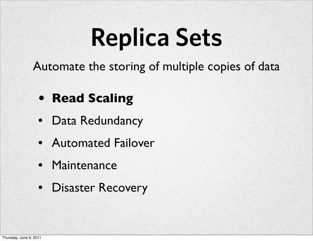 Replica Sets
• Read Scaling
• Data Redundancy
• Automated Failover
• Maintenance
• Disaster Recovery
Automate the storing of multiple copies of data
Thursday, June 9, 2011
