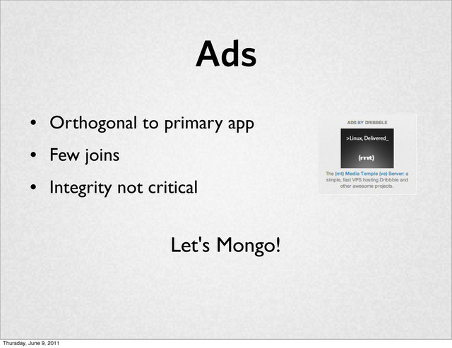 Ads
Let's Mongo!
• Orthogonal to primary app
• Few joins
• Integrity not critical
Thursday, June 9, 2011
