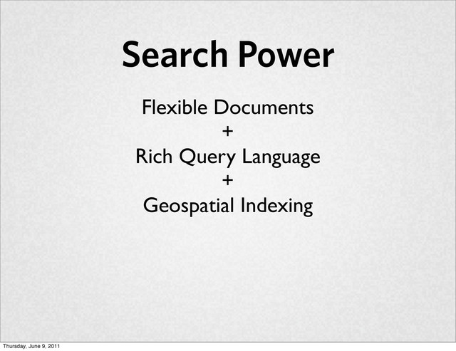 Search Power
Flexible Documents
+
Rich Query Language
+
Geospatial Indexing
Thursday, June 9, 2011
