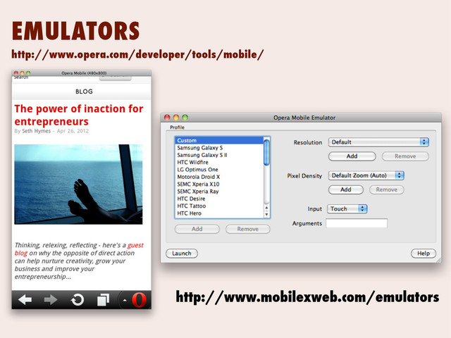 EMULATORS
http://www.opera.com/developer/tools/mobile/
http://www.mobilexweb.com/emulators
