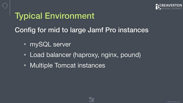 © JAMF Software, LLC
Typical Environment
• mySQL server

• Load balancer (haproxy, nginx, pound)

• Multiple Tomcat instances
Conﬁg for mid to large Jamf Pro instances
