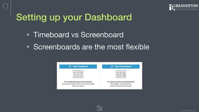 © JAMF Software, LLC
Setting up your Dashboard
• Timeboard vs Screenboard

• Screenboards are the most ﬂexible
