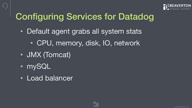 © JAMF Software, LLC
Conﬁguring Services for Datadog
• Default agent grabs all system stats

• CPU, memory, disk, IO, network

• JMX (Tomcat)

• mySQL

• Load balancer
