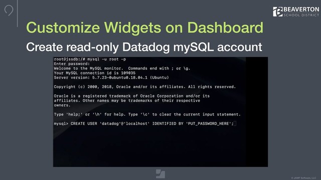 © JAMF Software, LLC
Customize Widgets on Dashboard
Create read-only Datadog mySQL account
