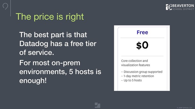 © JAMF Software, LLC
The price is right
The best part is that
Datadog has a free tier
of service.
For most on-prem
environments, 5 hosts is
enough!
