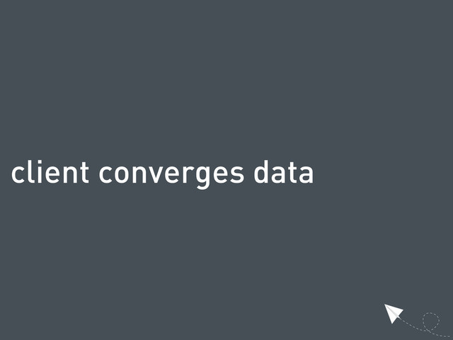 client converges data
