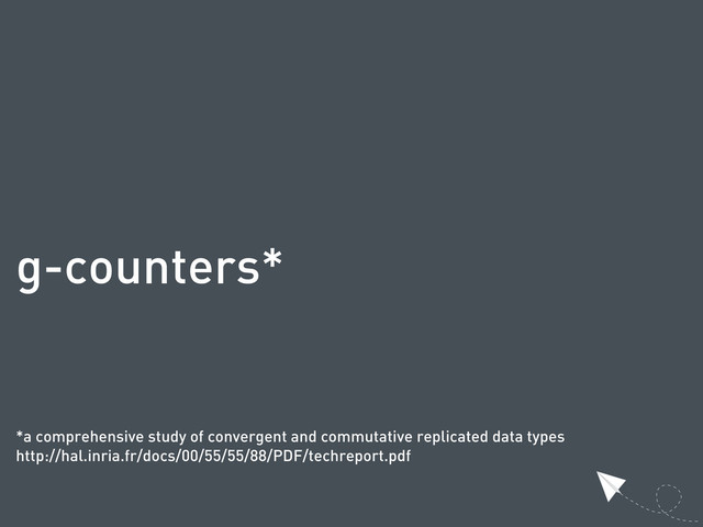 g-counters*
*a comprehensive study of convergent and commutative replicated data types
http://hal.inria.fr/docs/00/55/55/88/PDF/techreport.pdf
