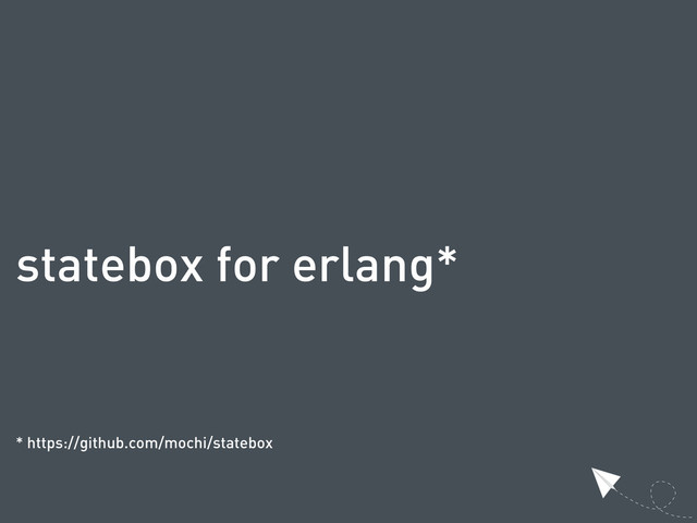 statebox for erlang*
* https://github.com/mochi/statebox
