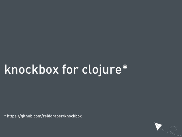 knockbox for clojure*
* https://github.com/reiddraper/knockbox
