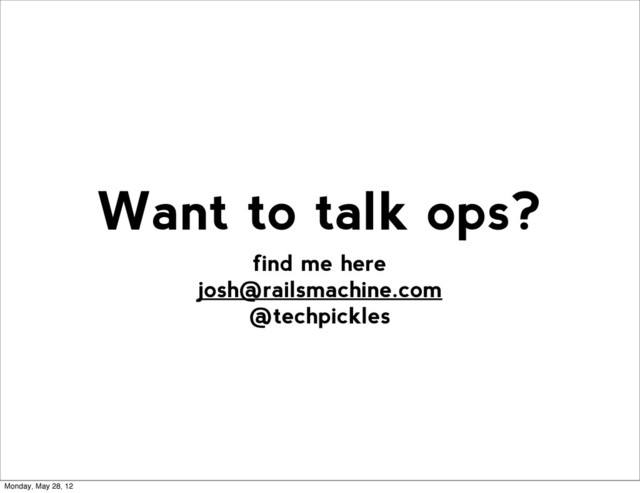 find me here
josh@railsmachine.com
@techpickles
Want to talk ops?
Monday, May 28, 12
