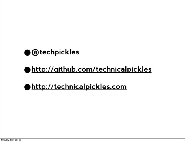 •@techpickles
•http://github.com/technicalpickles
•http://technicalpickles.com
Monday, May 28, 12
