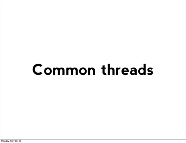 Common threads
Monday, May 28, 12

