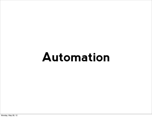 Automation
Monday, May 28, 12

