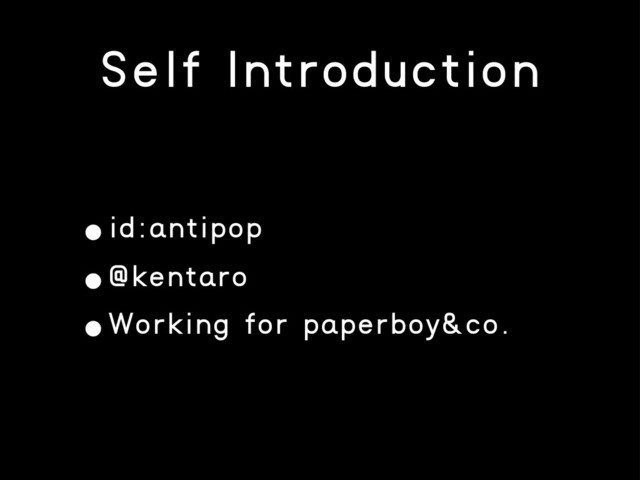 Self Introduction
•id:antipop
•@kentaro
•Working for paperboy&co.
