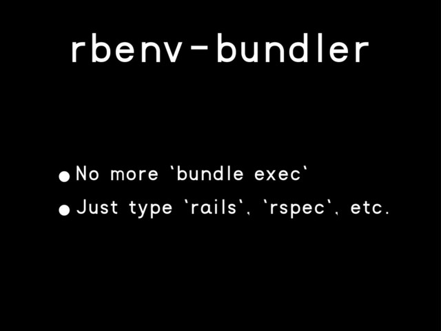 rbenv-bundler
•No more `bundle exec`
•Just type `rails`, `rspec`, etc.
