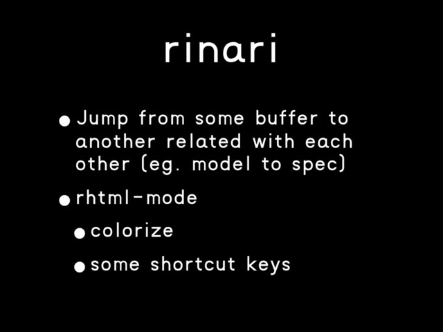 rinari
•Jump from some buffer to
another related with each
other (eg. model to spec)
•rhtml-mode
•colorize
•some shortcut keys
