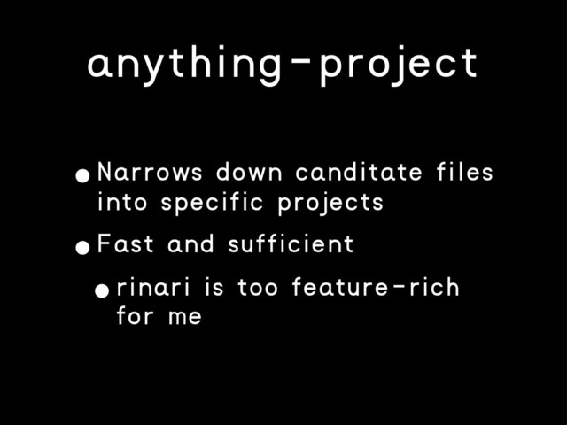 anything-project
•Narrows down canditate files
into specific projects
•Fast and sufficient
•rinari is too feature-rich
for me
