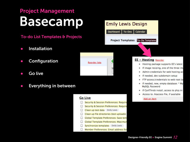 Designer-Friendly EE Engine Summit
Basecamp

• Installation
• Conﬁguration
• Go live
• Everything in between
To-do List Templates & Projects
Project Management
