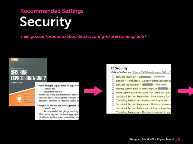 Designer-Friendly EE Engine Summit
Security

Recommended Settings
mijingo.com/products/ebooklets/securing-expressionengine-2/
