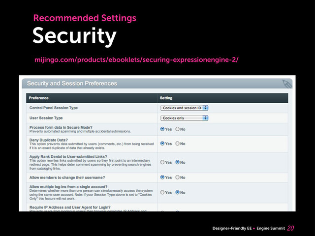 Designer-Friendly EE Engine Summit
Security

Recommended Settings
mijingo.com/products/ebooklets/securing-expressionengine-2/

