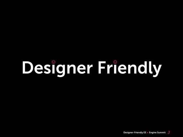 Designer-Friendly EE Engine Summit
Designer Friendly

☺
☺ ☺
