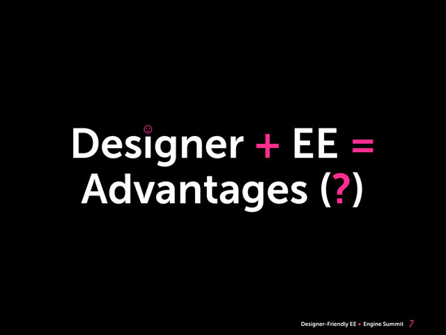 Designer-Friendly EE Engine Summit
Designer + EE =
Advantages (?)

☺
☺
