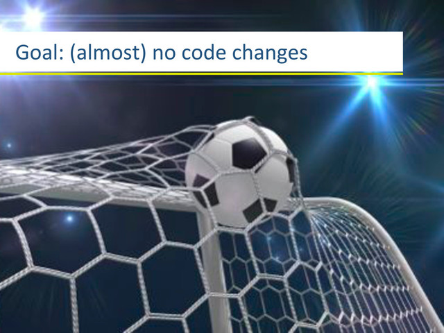 Goal:3(almost)3no3code3changes
