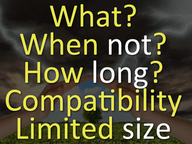 What?
When3not?
How3long?
CompaGbility
Limited3size
