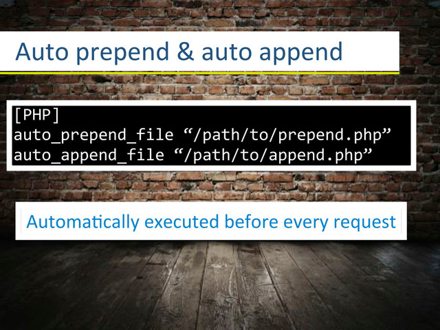 Auto3prepend3&3auto3append
AutomaGcally3executed3before3every3request
[PHP]
auto_prepend_file*“/path/to/prepend.php”
auto_append_file*“/path/to/append.php”
