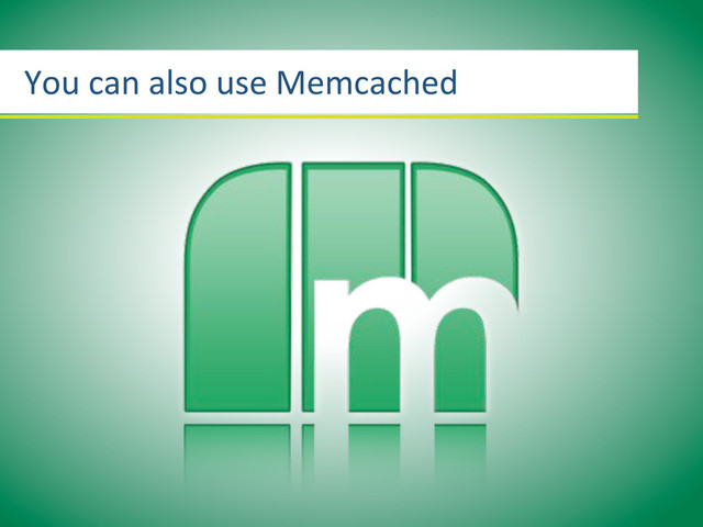 You3can3also3use3Memcached
