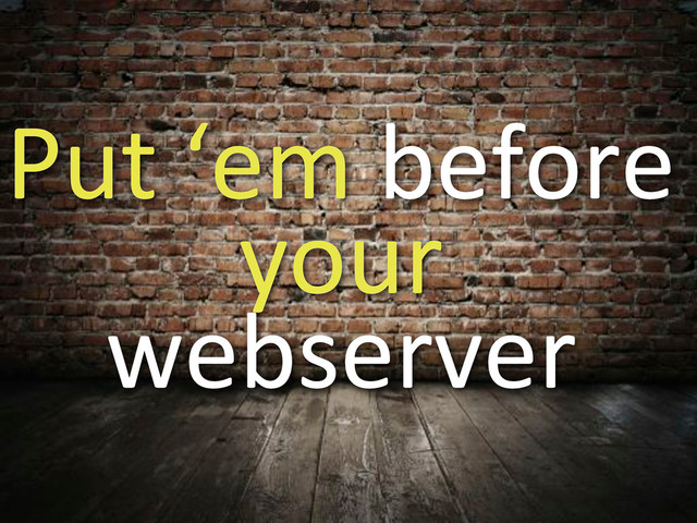 Put3‘em3before3
your3
webserver

