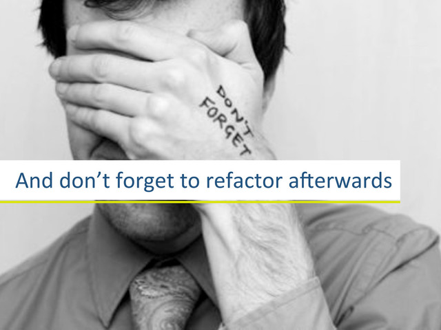 And3don’t3forget3to3refactor3alerwards
