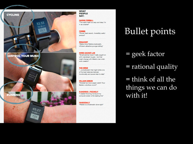 Bullet points
= geek factor
= rational quality
= think of all the
things we can do
with it!
