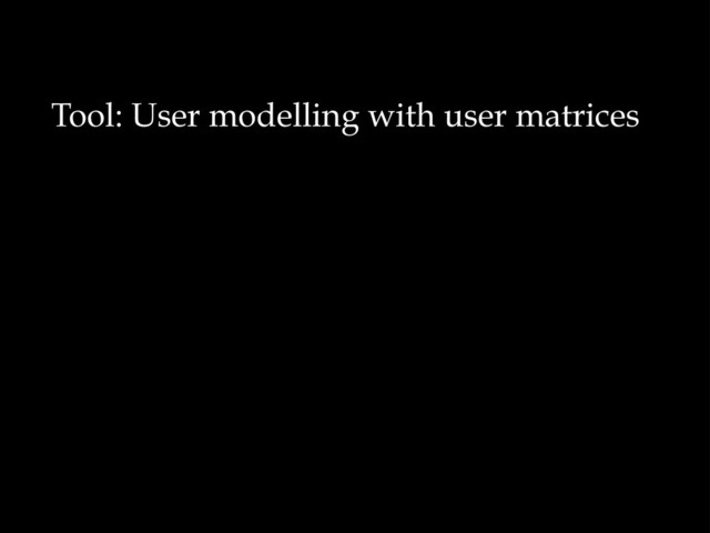 Tool: User modelling with user matrices
