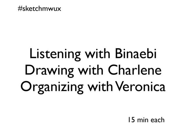 #sketchmwux
15 min each
Listening with Binaebi
Drawing with Charlene
Organizing with Veronica
