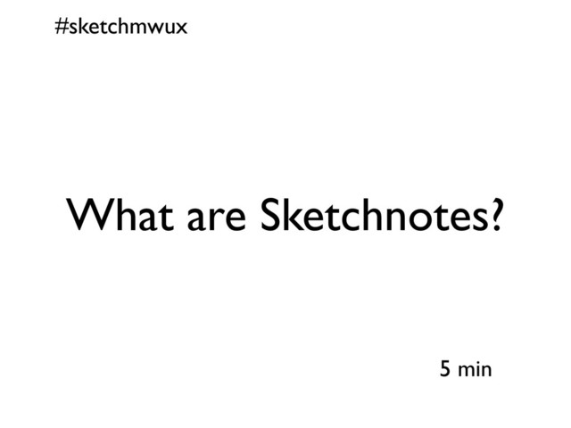 #sketchmwux
5 min
What are Sketchnotes?
