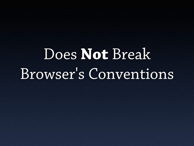 Does Not Break
Browser's Conventions
