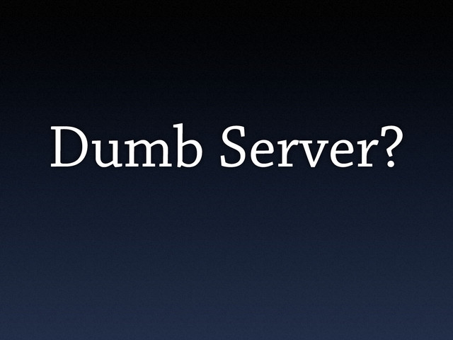 Dumb Server?
