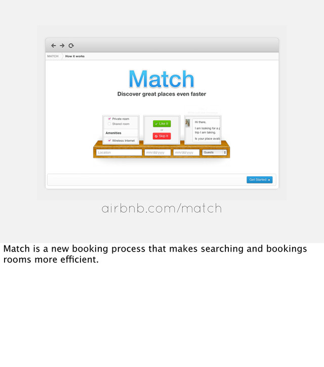 airbnb.com/match
Match is a new booking process that makes searching and bookings
rooms more efficient.
