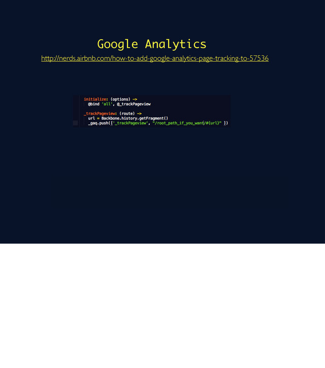 http://nerds.airbnb.com/how-to-add-google-analytics-page-tracking-to-57536
Google Analytics
